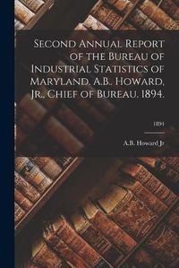 Cover image for Second Annual Report of the Bureau of Industrial Statistics of Maryland. A.B.. Howard, Jr., Chief of Bureau. 1894.; 1894