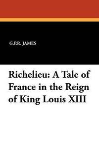 Cover image for Richelieu: A Tale of France in the Reign of King Louis XIII