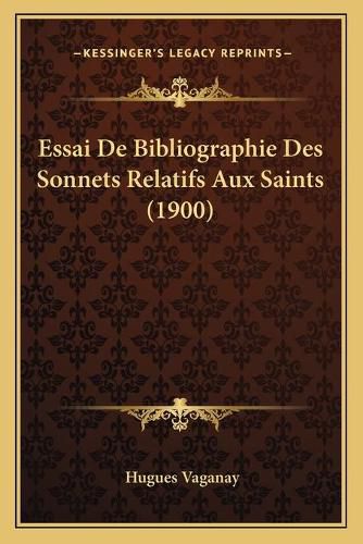 Cover image for Essai de Bibliographie Des Sonnets Relatifs Aux Saints (1900)