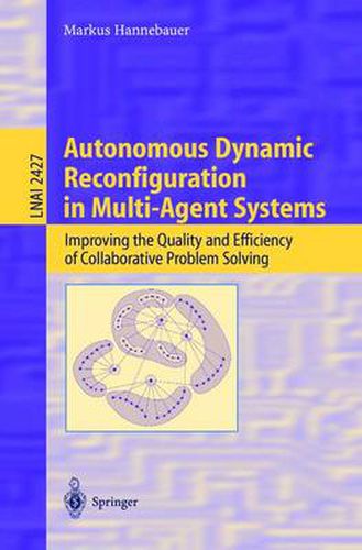 Cover image for Autonomous Dynamic Reconfiguration in Multi-Agent Systems: Improving the Quality and Efficiency of Collaborative Problem Solving