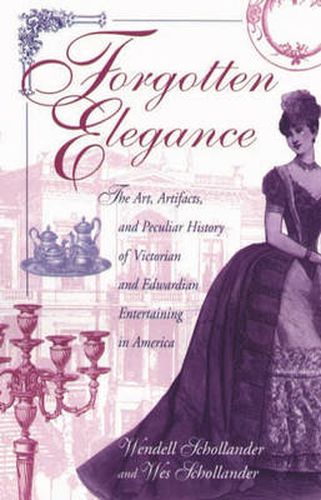 Cover image for Forgotten Elegance: The Art, Artifacts, and Peculiar History of Victorian and Edwardian Entertaining in America
