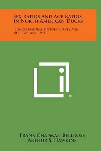 Cover image for Sex Ratios and Age Ratios in North American Ducks: Illinois Natural History Survey, V26, No. 6, August, 1961