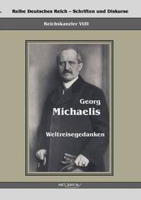 Cover image for Reichskanzler Georg Michaelis - Weltreisegedanken: Reihe Deutsches Reich - Reichskanzler, Bd. VI/II. Aus Fraktur ubertragen