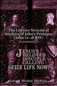 Cover image for The Literary Structural Analysis of John's Prologue (John 1: 1-18 RSV): As Presented in Jesus's Beloved Disciple: Seize Life Now!