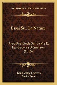 Cover image for Essai Sur La Nature: Avec Une Etude Sur La Vie Et Les Oeuvres D'Emerson (1865)