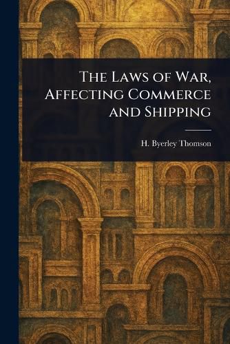 Cover image for The Laws of War, Affecting Commerce and Shipping