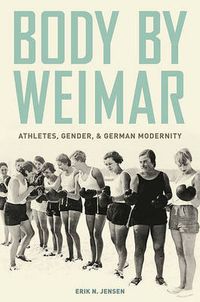 Cover image for Body by Weimar: Athletes, Gender, and German Modernity