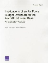 Cover image for Implications of an Air Force Budget Downturn on the Aircraft Industrial Base: An Exploratory Analysis