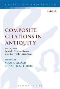 Cover image for Composite Citations in Antiquity: Volume One: Jewish, Graeco-Roman, and Early Christian Uses