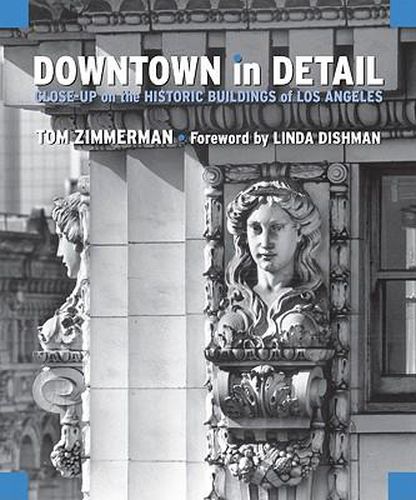 Cover image for Downtown in Detail: Close-Up on the Historic Buildings of Los Angeles