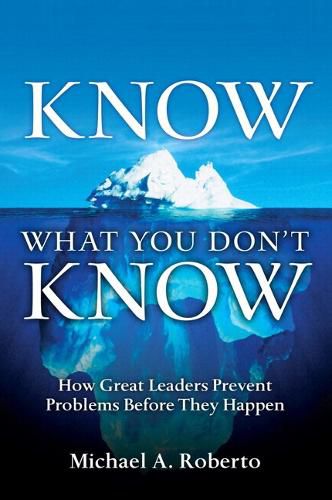 Cover image for Know What You Don't Know: How Great Leaders Prevent Problems Before They Happen