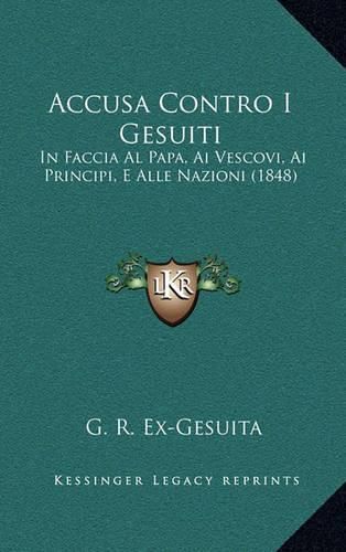 Cover image for Accusa Contro I Gesuiti: In Faccia Al Papa, AI Vescovi, AI Principi, E Alle Nazioni (1848)