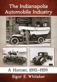 Cover image for The Indianapolis Automobile Industry: A History, 1893-1939