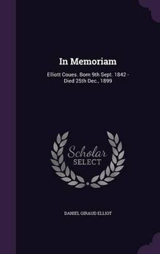 In Memoriam: Elliott Coues. Born 9th Sept. 1842 - Died 25th Dec., 1899