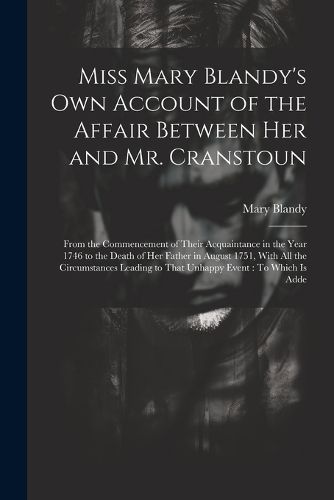 Cover image for Miss Mary Blandy's Own Account of the Affair Between Her and Mr. Cranstoun