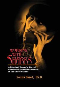 Cover image for Working with Sharks: A Pakistani Woman's Story of Sexual Harassment in the United Nations - From Personal Grievance to Public Law