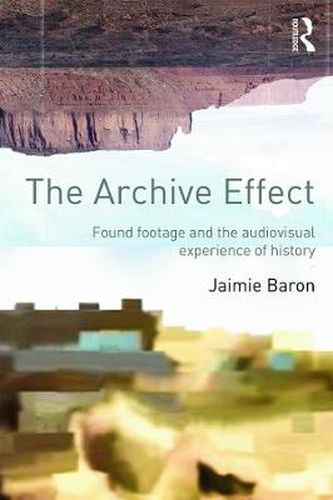 Cover image for The Archive Effect: Found Footage and the Audiovisual Experience of History