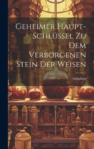 Cover image for Geheimer Haupt-schluessel Zu Dem Verborgenen Stein Der Weisen