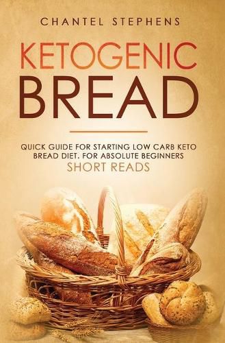 Cover image for Ketogenic Bread: Quick Guide for Starting Low Carb Keto Bread Diet. For Absolute Beginners. Short Reads.