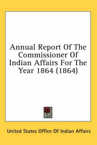 Cover image for Annual Report of the Commissioner of Indian Affairs for the Year 1864 (1864)