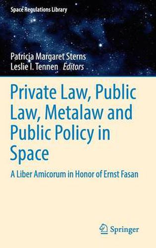 Cover image for Private Law, Public Law, Metalaw and Public Policy in Space: A Liber Amicorum in Honor of Ernst Fasan