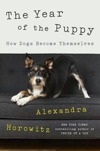 Cover image for The Year of the Puppy: How Dogs Become Themselves