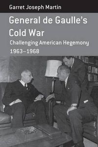 Cover image for General de Gaulle's Cold War: Challenging American Hegemony, 1963-68