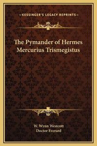 Cover image for The Pymander of Hermes Mercurius Trismegistus