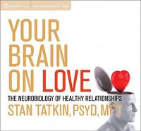 Cover image for Your Brain on Love: The Neurobiology of Healthy Relationships