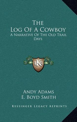 The Log of a Cowboy: A Narrative of the Old Trail Days