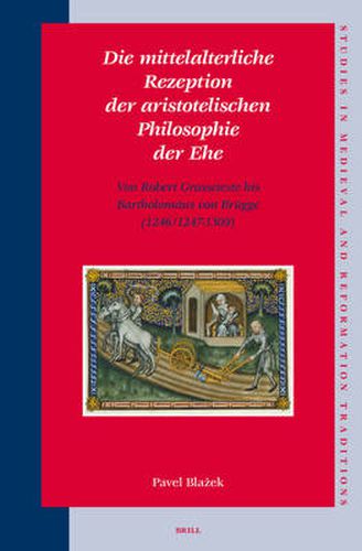 Die mittelalterliche Rezeption der aristotelischen Philosophie der Ehe: Von Robert Grosseteste bis Bartholomaus von Brugge (1246/1247-1309)