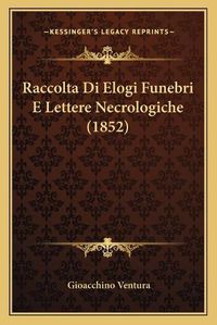 Cover image for Raccolta Di Elogi Funebri E Lettere Necrologiche (1852)