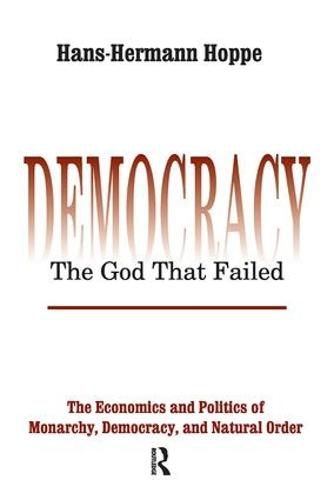 Cover image for Democracy - The God That Failed: The Economics and Politics of Monarchy, Democracy and Natural Order