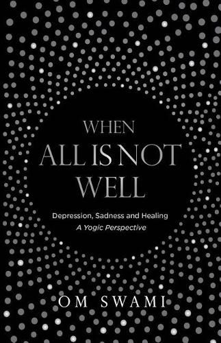 Cover image for When All Is Not Well: Depression and Sadness - A Yogic Perspective