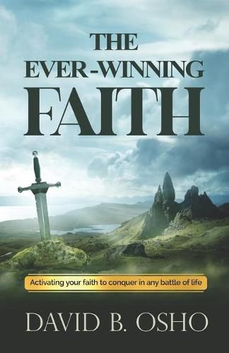 Cover image for The Ever-Winning Faith: Activating Your Faith to Conquer in Any Battles of Life
