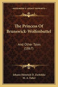 Cover image for The Princess of Brunswick-Wolfenbuttel: And Other Tales (1867)