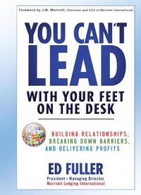 Cover image for You Can't Lead with Your Feet on the Desk: Building Relationships, Breaking Down Barriers, and Delivering Profits