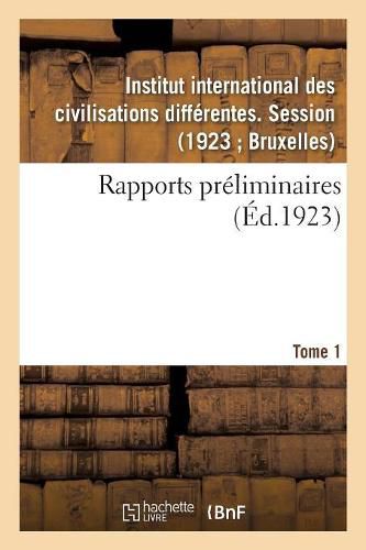 Rapports Preliminaires. Tome 1