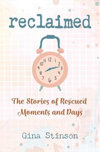 Cover image for Reclaimed: The Stories of Rescued Moments and Days