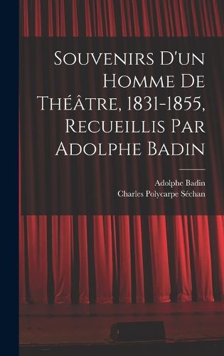 Cover image for Souvenirs d'un homme de theatre, 1831-1855, recueillis par Adolphe Badin