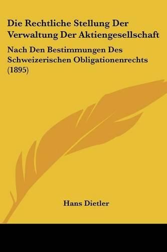 Cover image for Die Rechtliche Stellung Der Verwaltung Der Aktiengesellschaft: Nach Den Bestimmungen Des Schweizerischen Obligationenrechts (1895)