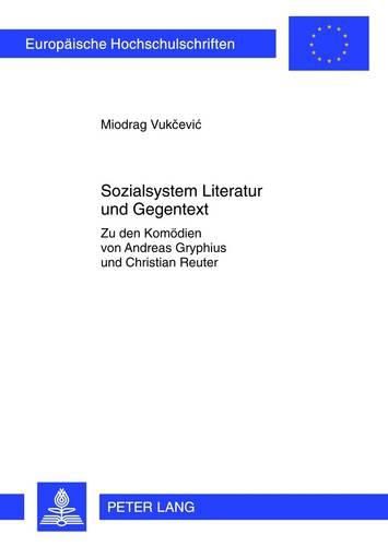 Sozialsystem Literatur Und Gegentext: Zu Den Komoedien Von Andreas Gryphius Und Christian Reuter