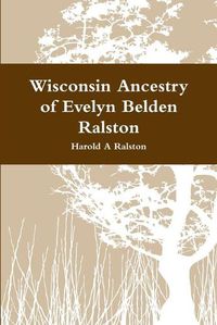 Cover image for Wisconsin Ancestry of Evelyn Belden Ralston