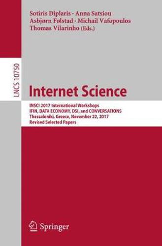 Cover image for Internet Science: INSCI 2017 International Workshops, IFIN, DATA ECONOMY, DSI, and CONVERSATIONS, Thessaloniki, Greece, November 22, 2017, Revised Selected Papers