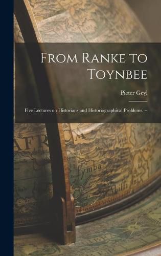 Cover image for From Ranke to Toynbee: Five Lectures on Historians and Historiographical Problems. --