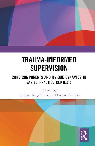 Cover image for Trauma-Informed Supervision: Core Components and Unique Dynamics in Varied Practice Contexts