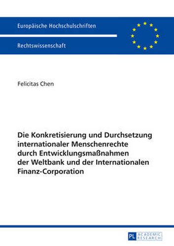 Cover image for Die Konkretisierung Und Durchsetzung Internationaler Menschenrechte Durch Entwicklungsmassnahmen Der Weltbank Und Der Internationalen Finanz-Corporation