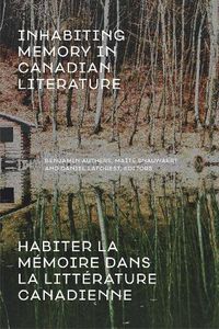 Cover image for Inhabiting Memory in Canadian Literature / Habiter La meMoire Dans La LitteRature Canadienne