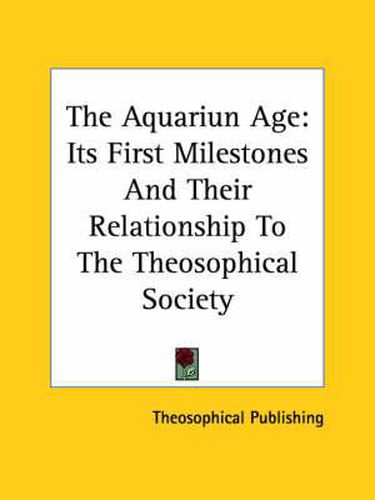 Cover image for The Aquariun Age: Its First Milestones and Their Relationship to the Theosophical Society