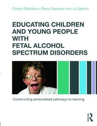 Cover image for Educating Children and Young People with Fetal Alcohol Spectrum Disorders: Constructing Personalised Pathways to Learning